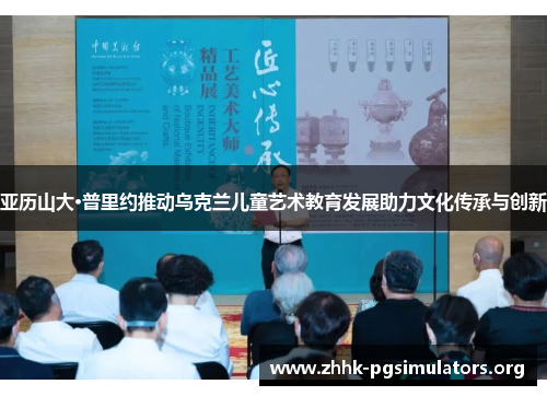 亚历山大·普里约推动乌克兰儿童艺术教育发展助力文化传承与创新 亚历山大·普里约推动乌克兰儿童艺术教育发展助力文化传承与创新