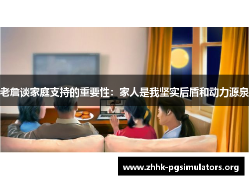 老詹谈家庭支持的重要性：家人是我坚实后盾和动力源泉