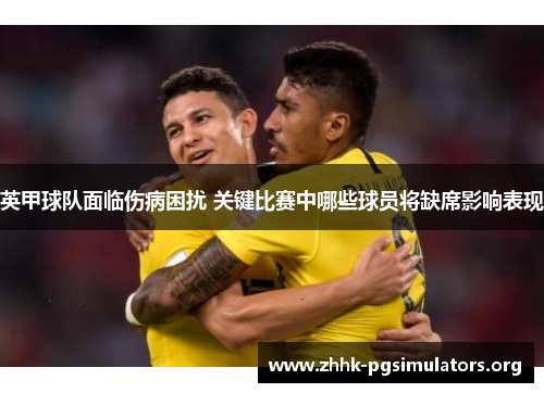 英甲球队面临伤病困扰 关键比赛中哪些球员将缺席影响表现