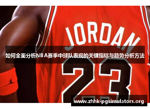 如何全面分析NBA赛季中球队表现的关键指标与趋势分析方法 如何全面分析NBA赛季中球队表现的关键指标与趋势分析方法