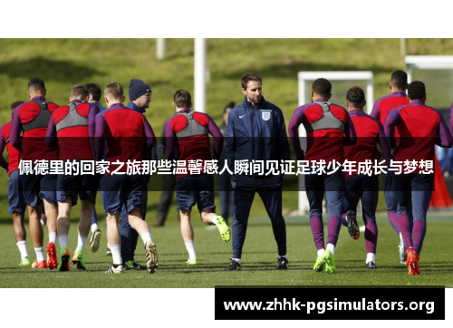 佩德里的回家之旅那些温馨感人瞬间见证足球少年成长与梦想