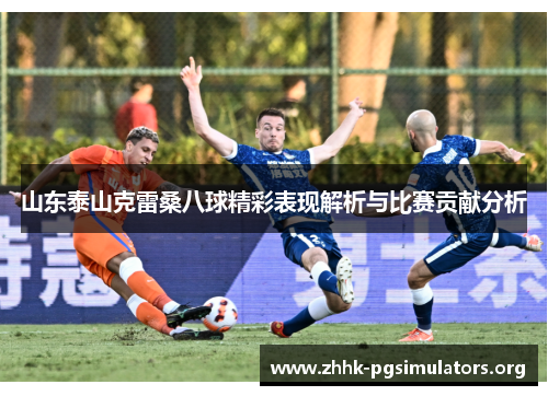 山东泰山克雷桑八球精彩表现解析与比赛贡献分析