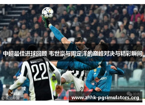 中超最佳进球回顾 韦世豪与周定洋的巅峰对决与精彩瞬间