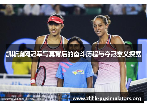 凯斯澳网冠军写真背后的奋斗历程与夺冠意义探索 凯斯澳网冠军写真背后的奋斗历程与夺冠意义探索