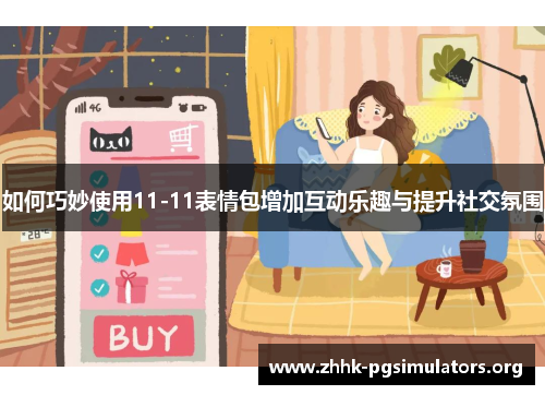 如何巧妙使用11-11表情包增加互动乐趣与提升社交氛围 如何巧妙使用11-11表情包增加互动乐趣与提升社交氛围
