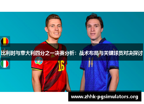 比利时与意大利四分之一决赛分析:战术布局与关键球员对决探讨 比利时与意大利四分之一决赛分析:战术布局与关键球员对决探讨