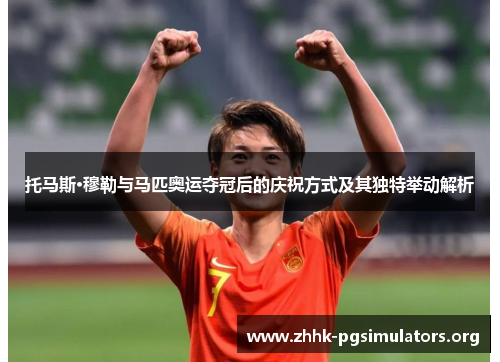 托马斯·穆勒与马匹奥运夺冠后的庆祝方式及其独特举动解析