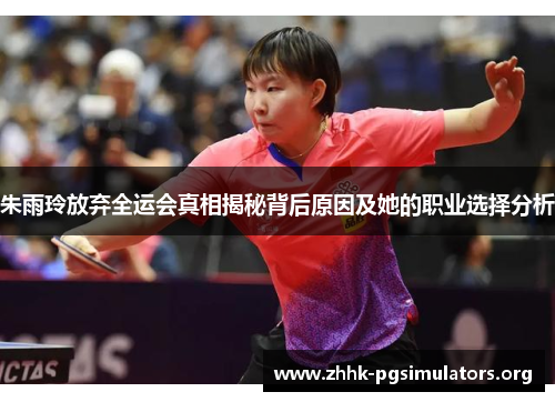 朱雨玲放弃全运会真相揭秘背后原因及她的职业选择分析 朱雨玲放弃全运会真相揭秘背后原因及她的职业选择分析