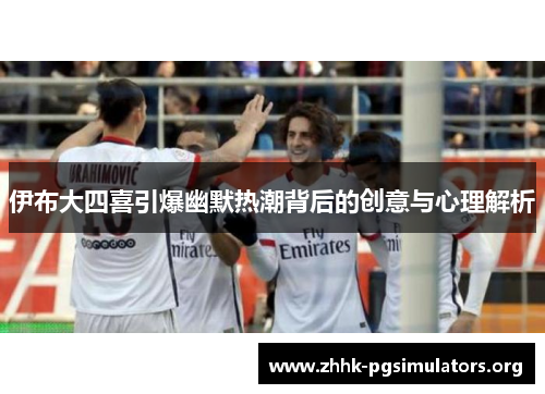 伊布大四喜引爆幽默热潮背后的创意与心理解析 伊布大四喜引爆幽默热潮背后的创意与心理解析