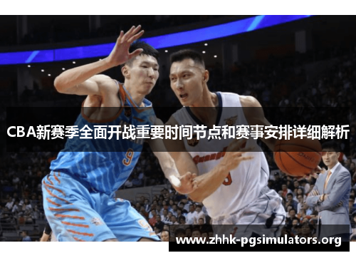 CBA新赛季全面开战重要时间节点和赛事安排详细解析 CBA新赛季全面开战重要时间节点和赛事安排详细解析