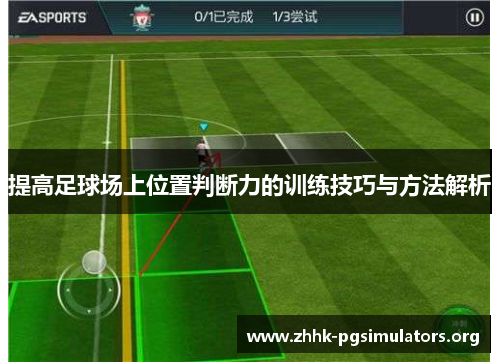 提高足球场上位置判断力的训练技巧与方法解析 提高足球场上位置判断力的训练技巧与方法解析