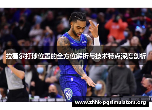拉塞尔打球位置的全方位解析与技术特点深度剖析