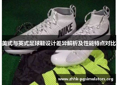 美式与英式足球鞋设计差异解析及性能特点对比