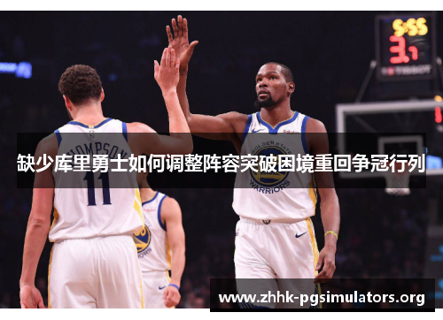 缺少库里勇士如何调整阵容突破困境重回争冠行列 缺少库里勇士如何调整阵容突破困境重回争冠行列