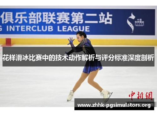 花样滑冰比赛中的技术动作解析与评分标准深度剖析 花样滑冰比赛中的技术动作解析与评分标准深度剖析