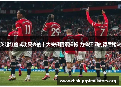 英超红魔成功复兴的十大关键因素揭秘 力挽狂澜的背后秘诀