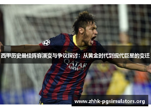西甲历史最佳阵容演变与争议探讨：从黄金时代到现代巨星的变迁