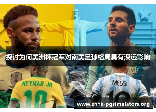 探讨为何美洲杯冠军对南美足球格局具有深远影响 探讨为何美洲杯冠军对南美足球格局具有深远影响