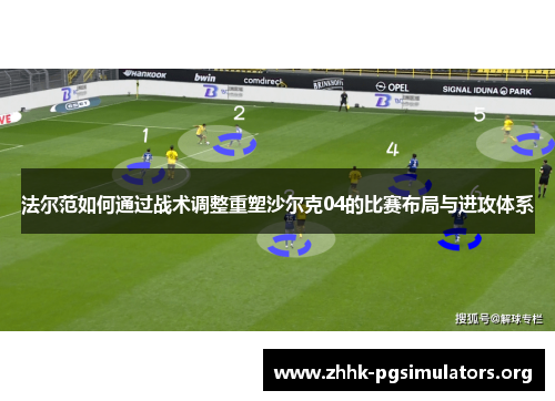 法尔范如何通过战术调整重塑沙尔克04的比赛布局与进攻体系 法尔范如何通过战术调整重塑沙尔克04的比赛布局与进攻体系